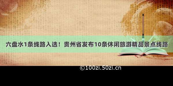 六盘水1条线路入选！贵州省发布10条休闲旅游精品景点线路