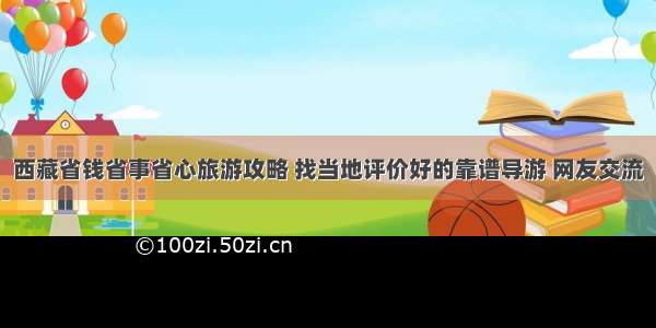 西藏省钱省事省心旅游攻略 找当地评价好的靠谱导游 网友交流