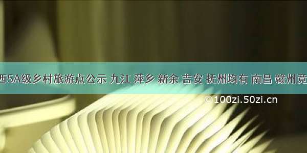 江西5A级乡村旅游点公示 九江 萍乡 新余 吉安 抚州均有 南昌 赣州竟无！