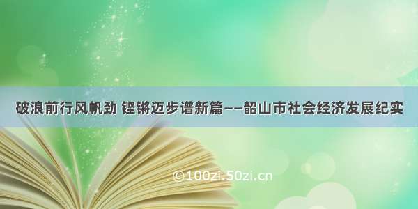 破浪前行风帆劲 铿锵迈步谱新篇——韶山市社会经济发展纪实