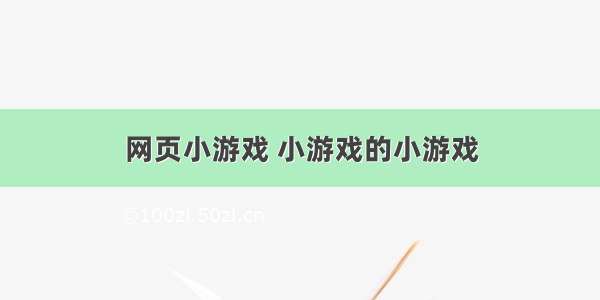 网页小游戏 小游戏的小游戏