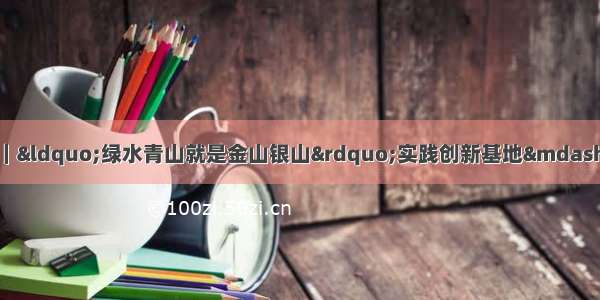 绿色发展示范案例（146）｜“绿水青山就是金山银山”实践创新基地——四川省巴中市平