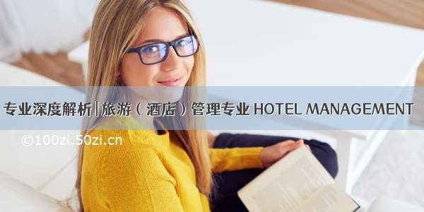 专业深度解析 | 旅游（酒店）管理专业 HOTEL MANAGEMENT