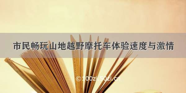 市民畅玩山地越野摩托车体验速度与激情