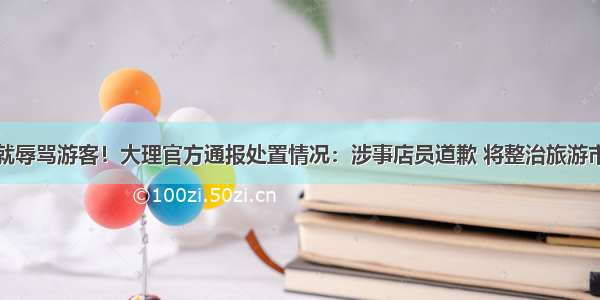 不买鼓就辱骂游客！大理官方通报处置情况：涉事店员道歉 将整治旅游市场秩序