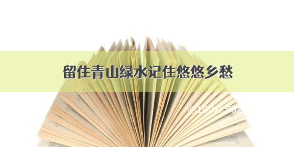 留住青山绿水记住悠悠乡愁