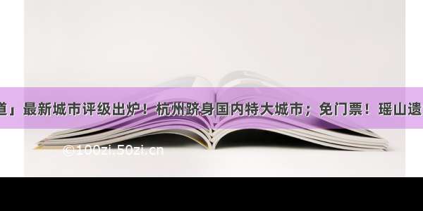 「新闻早知道」最新城市评级出炉！杭州跻身国内特大城市；免门票！瑶山遗址公园于9月2