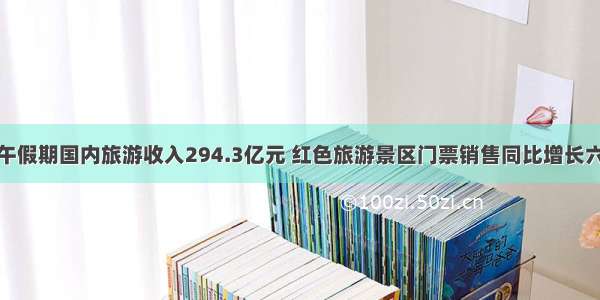 端午假期国内旅游收入294.3亿元 红色旅游景区门票销售同比增长六成