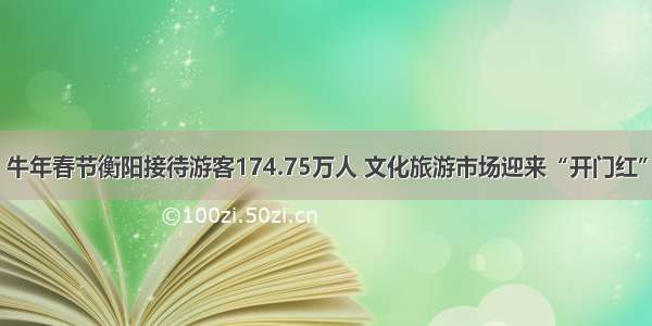 牛年春节衡阳接待游客174.75万人 文化旅游市场迎来“开门红”