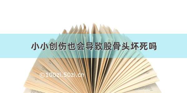 小小创伤也会导致股骨头坏死吗