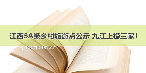 江西5A级乡村旅游点公示 九江上榜三家！