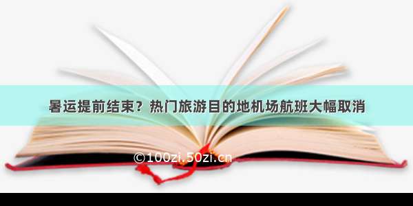 暑运提前结束？热门旅游目的地机场航班大幅取消