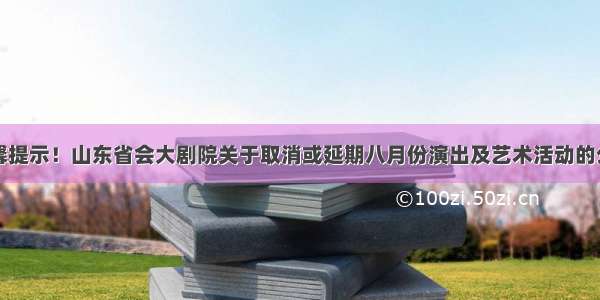 温馨提示！山东省会大剧院关于取消或延期八月份演出及艺术活动的公告