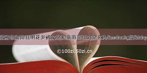 「榜上有名」张掖市肃南县明花乡被文化和旅游部正式命名为—度“中国民间文