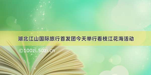 湖北江山国际旅行首发团今天举行看枝江花海活动