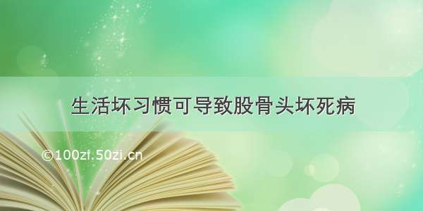 生活坏习惯可导致股骨头坏死病