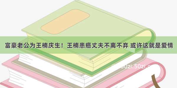 富豪老公为王楠庆生！王楠患癌丈夫不离不弃 或许这就是爱情