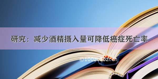 研究：减少酒精摄入量可降低癌症死亡率