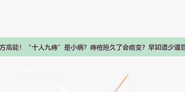 前方高能！“十人九痔”是小病？痔疮拖久了会癌变？早知道少遭罪…