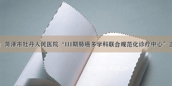 新突破！菏泽市牡丹人民医院“III期肺癌多学科联合规范化诊疗中心”正式成立