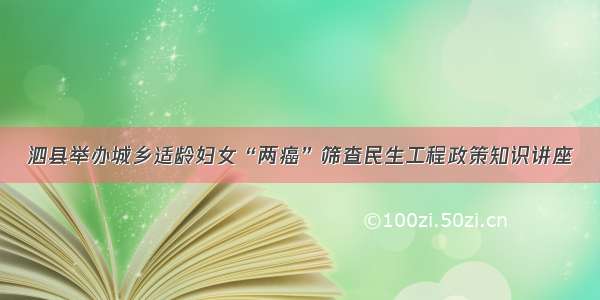 泗县举办城乡适龄妇女“两癌”筛查民生工程政策知识讲座