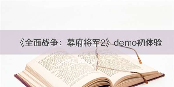 《全面战争：幕府将军2》demo初体验