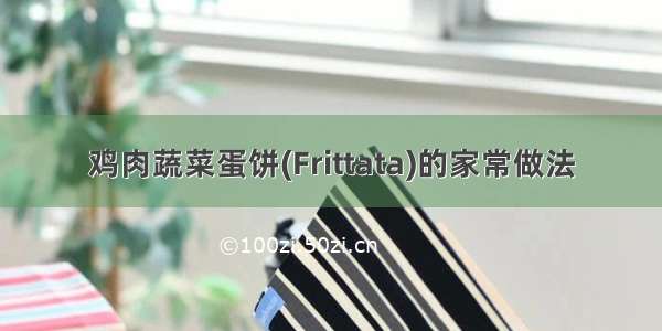 鸡肉蔬菜蛋饼(Frittata)的家常做法