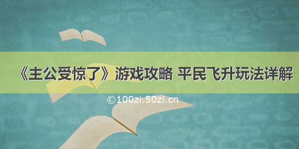 《主公受惊了》游戏攻略 平民飞升玩法详解