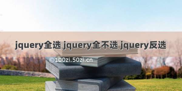 jquery全选 jquery全不选 jquery反选