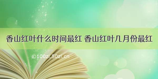 香山红叶什么时间最红 香山红叶几月份最红