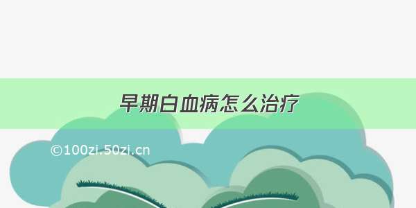 早期白血病怎么治疗