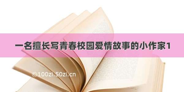 一名擅长写青春校园爱情故事的小作家1