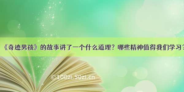 《奇迹男孩》的故事讲了一个什么道理？哪些精神值得我们学习？