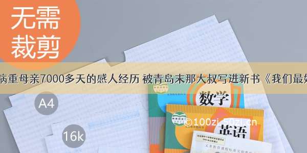 父亲照顾病重母亲7000多天的感人经历 被青岛末那大叔写进新书《我们最好的时光》