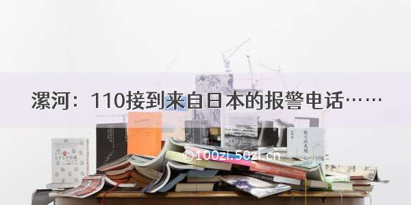 漯河：110接到来自日本的报警电话……