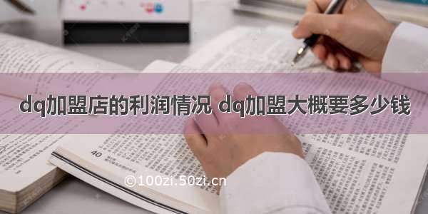 dq加盟店的利润情况 dq加盟大概要多少钱