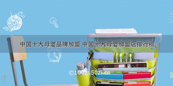 中国十大母婴品牌加盟 中国十大母婴加盟店排行榜