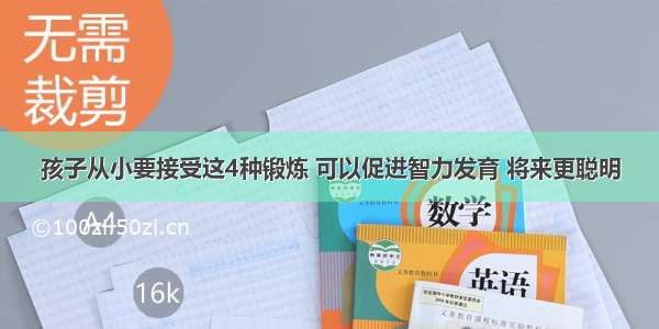 孩子从小要接受这4种锻炼 可以促进智力发育 将来更聪明