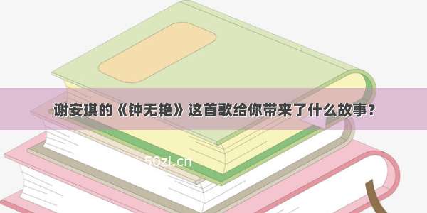 谢安琪的《钟无艳》这首歌给你带来了什么故事？