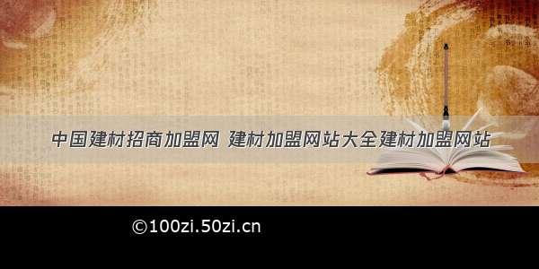 中国建材招商加盟网 建材加盟网站大全建材加盟网站