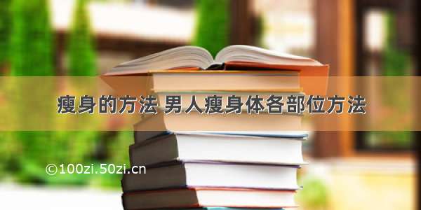 瘦身的方法 男人瘦身体各部位方法