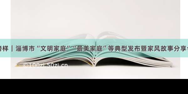 致敬榜样｜淄博市“文明家庭”“最美家庭”等典型发布暨家风故事分享会举行