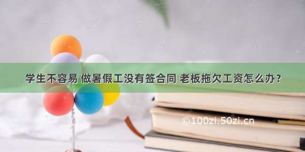 学生不容易 做暑假工没有签合同 老板拖欠工资怎么办？