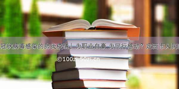 「抗击新型冠状病毒感染的肺炎疫情」为职业自豪 为同行感动？定西市人民医院援鄂医疗