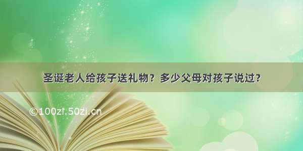 圣诞老人给孩子送礼物？多少父母对孩子说过？