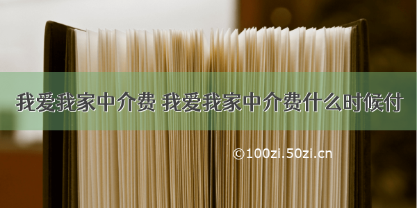 我爱我家中介费 我爱我家中介费什么时候付