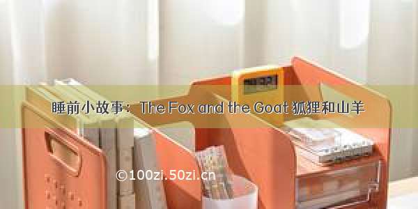 睡前小故事：The Fox and the Goat 狐狸和山羊