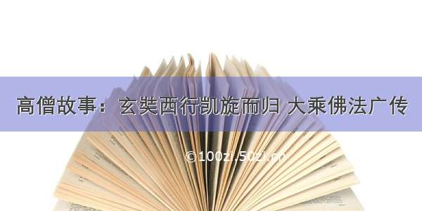 高僧故事：玄奘西行凯旋而归 大乘佛法广传