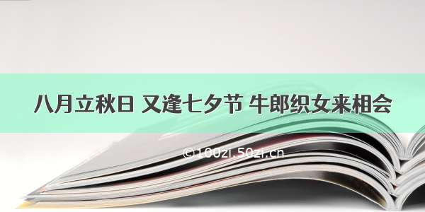 八月立秋日 又逢七夕节 牛郎织女来相会