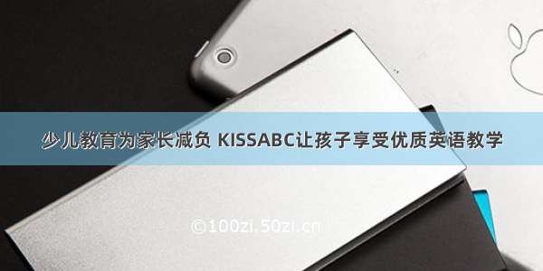 少儿教育为家长减负 KISSABC让孩子享受优质英语教学